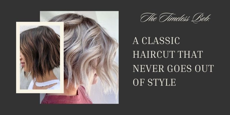 The Timeless Bob: A Classic Haircut That Never Goes Out Of Style