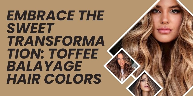 Embrace the Sweet Transformation: Toffee Balayage Hair Colors