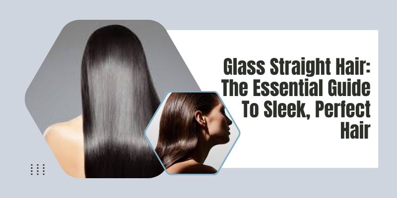 Glass Straight Hair: The Essential Guide to Sleek, Perfect Hair