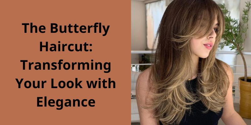 The Butterfly Haircut: Transforming Your Look with Elegance